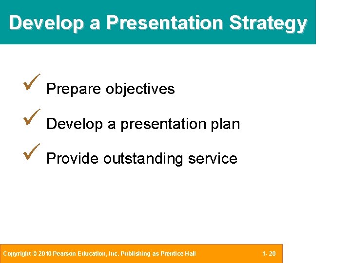 Develop a Presentation Strategy Prepare objectives Develop a presentation plan Provide outstanding service Copyright