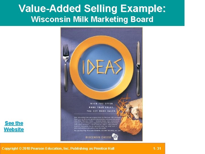 Value-Added Selling Example: Wisconsin Milk Marketing Board See the Website Copyright © 2010 Pearson