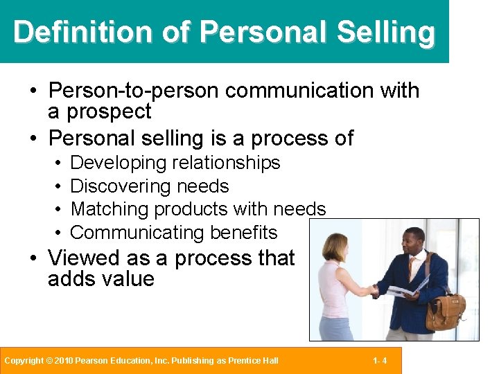 Definition of Personal Selling • Person-to-person communication with a prospect • Personal selling is