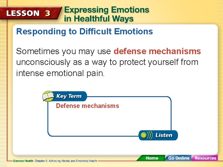 Responding to Difficult Emotions Sometimes you may use defense mechanisms unconsciously as a way