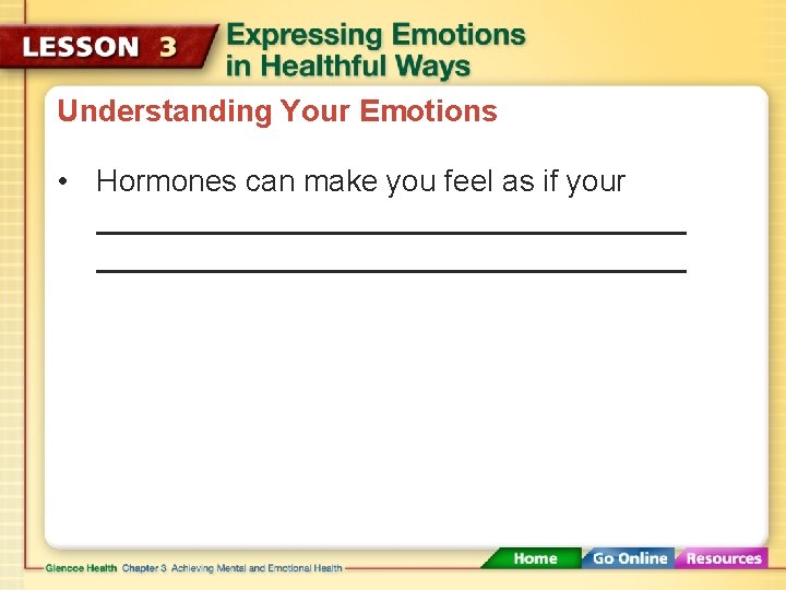 Understanding Your Emotions • Hormones can make you feel as if your 
