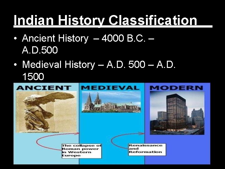 Indian History Classification • Ancient History – 4000 B. C. – A. D. 500