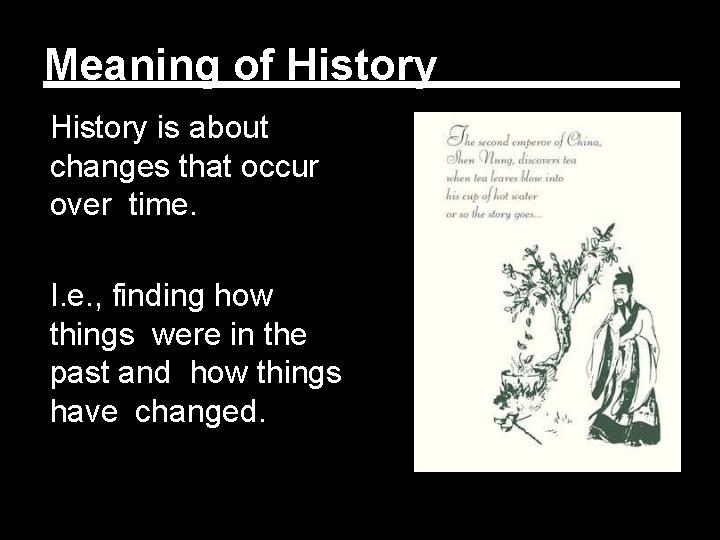 Meaning of History is about changes that occur over time. I. e. , finding