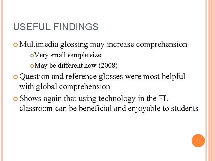 USEFUL FINDINGS Multimedia glossing may increase comprehension Very small sample size May be different