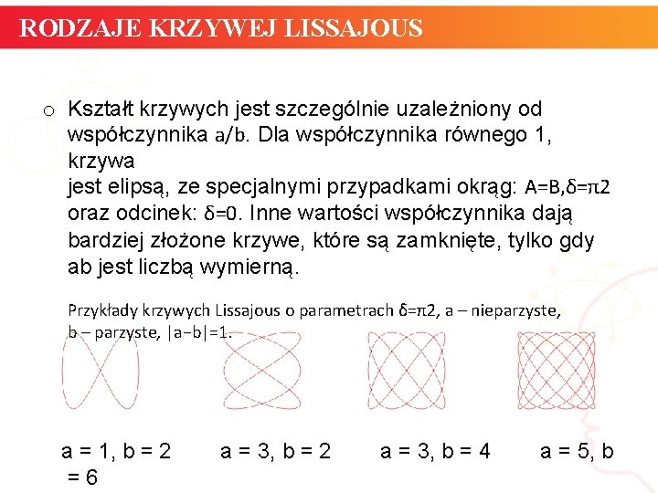 RODZAJE KRZYWEJ LISSAJOUS o Kształt krzywych jest szczególnie uzależniony od współczynnika a/b. Dla współczynnika