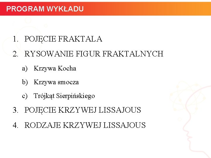 PROGRAM WYKŁADU 1. POJĘCIE FRAKTALA 2. RYSOWANIE FIGUR FRAKTALNYCH a) Krzywa Kocha b) Krzywa