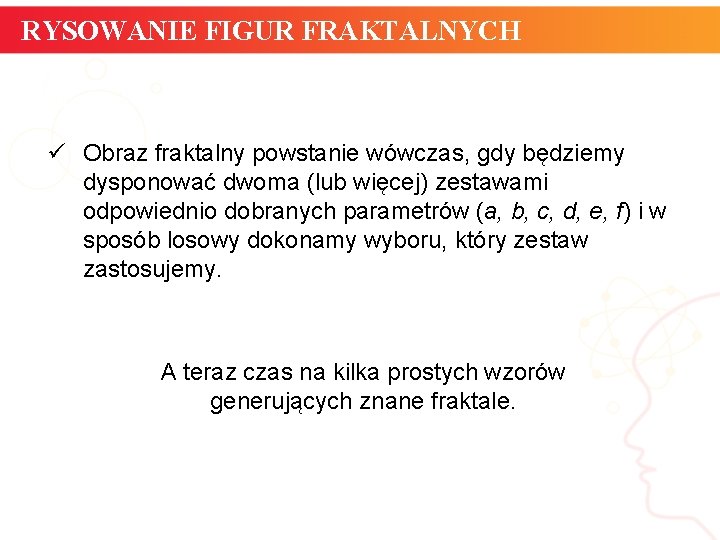 RYSOWANIE FIGUR FRAKTALNYCH ü Obraz fraktalny powstanie wówczas, gdy będziemy dysponować dwoma (lub więcej)