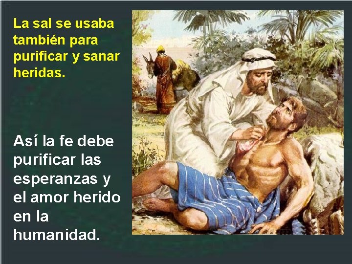 La sal se usaba también para purificar y sanar heridas. Así la fe debe La sal se usaba también para purificar y sanar heridas. Así la fe debe