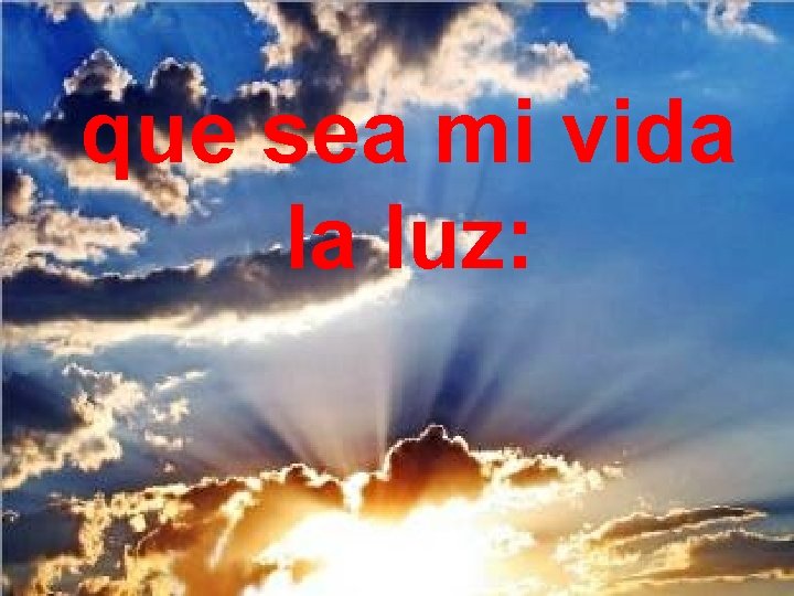 que sea mi vida la luz: que sea mi vida la luz: