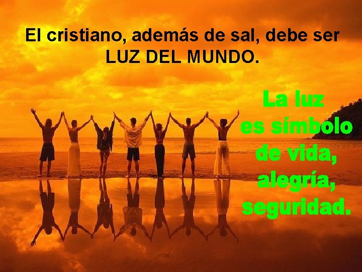 El cristiano, además de sal, debe ser LUZ DEL MUNDO. El cristiano, además de sal, debe ser LUZ DEL MUNDO.