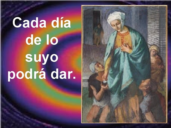 Cada día de lo suyo podrá dar. Cada día de lo suyo podrá dar.