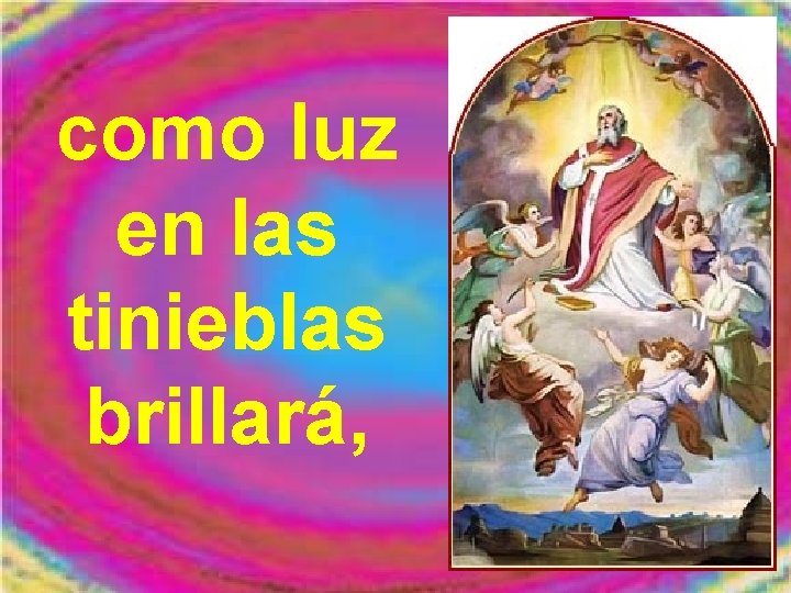 como luz en las tinieblas brillará, como luz en las tinieblas brillará,