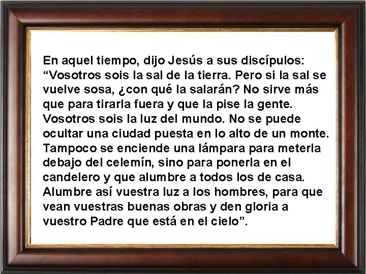 En aquel tiempo, dijo Jesús a sus discípulos: “Vosotros sois la sal de la En aquel tiempo, dijo Jesús a sus discípulos: “Vosotros sois la sal de la
