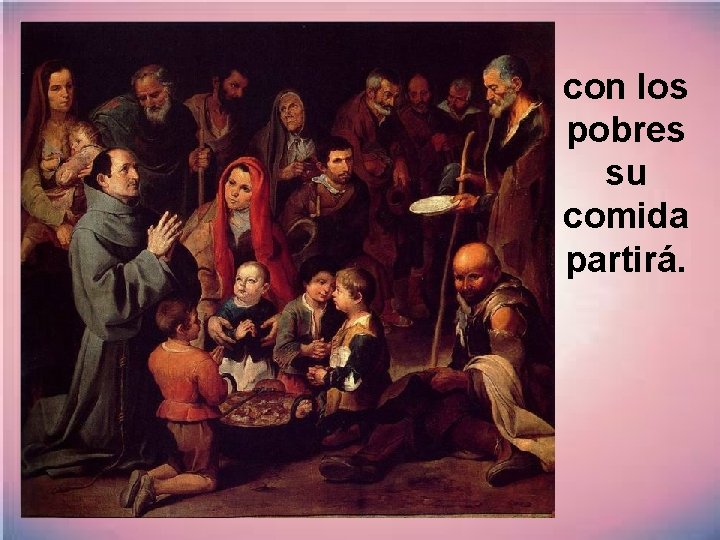 con los pobres su comida partirá. con los pobres su comida partirá.