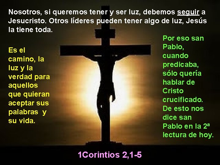 Nosotros, si queremos tener y ser luz, debemos seguir a Jesucristo. Otros líderes pueden Nosotros, si queremos tener y ser luz, debemos seguir a Jesucristo. Otros líderes pueden