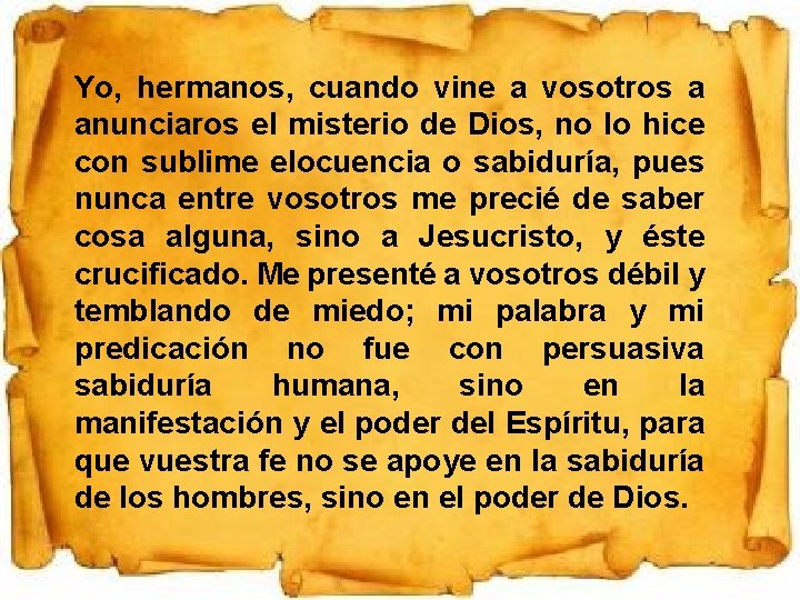 Yo, hermanos, cuando vine a vosotros a anunciaros el misterio de Dios, no lo Yo, hermanos, cuando vine a vosotros a anunciaros el misterio de Dios, no lo