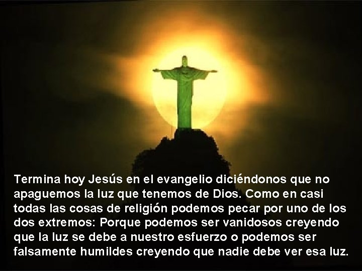 Termina hoy Jesús en el evangelio diciéndonos que no apaguemos la luz que tenemos Termina hoy Jesús en el evangelio diciéndonos que no apaguemos la luz que tenemos