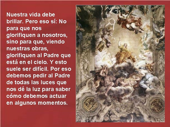 Nuestra vida debe brillar. Pero eso sí: No para que nos glorifiquen a nosotros, Nuestra vida debe brillar. Pero eso sí: No para que nos glorifiquen a nosotros,