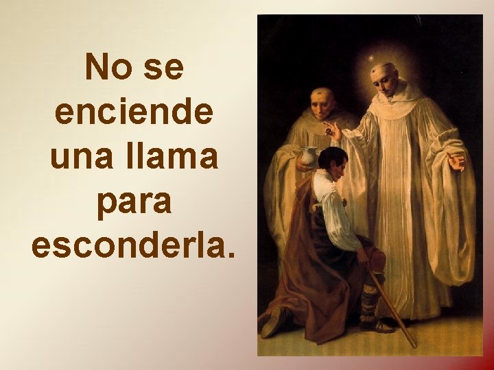 No se enciende una llama para esconderla. No se enciende una llama para esconderla.