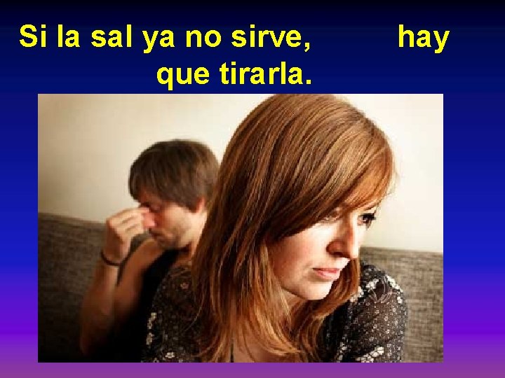 Si la sal ya no sirve, que tirarla. hay Si la sal ya no sirve, que tirarla. hay