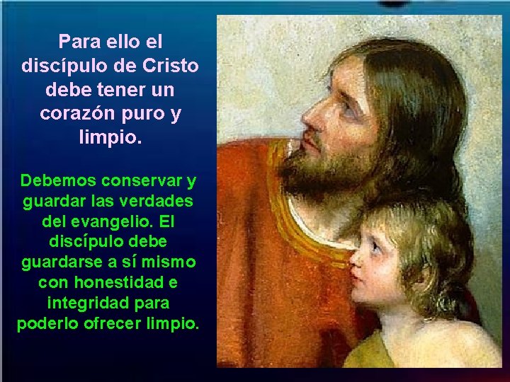 Para ello el discípulo de Cristo debe tener un corazón puro y limpio. Debemos Para ello el discípulo de Cristo debe tener un corazón puro y limpio. Debemos