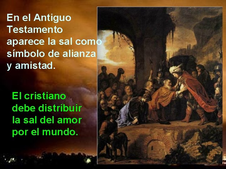 En el Antiguo Testamento aparece la sal como símbolo de alianza y amistad. El En el Antiguo Testamento aparece la sal como símbolo de alianza y amistad. El