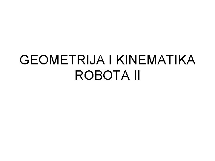 GEOMETRIJA I KINEMATIKA ROBOTA II 