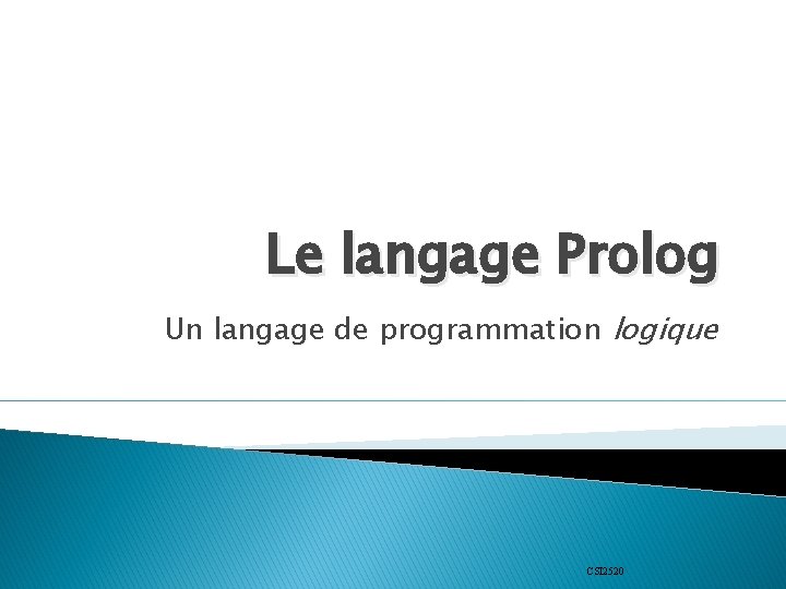 Le langage Prolog Un langage de programmation logique CSI 2520 