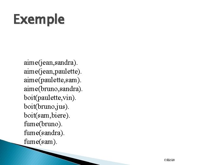 Exemple aime(jean, sandra). aime(jean, paulette). aime(paulette, sam). aime(bruno, sandra). boit(paulette, vin). boit(bruno, jus). boit(sam,