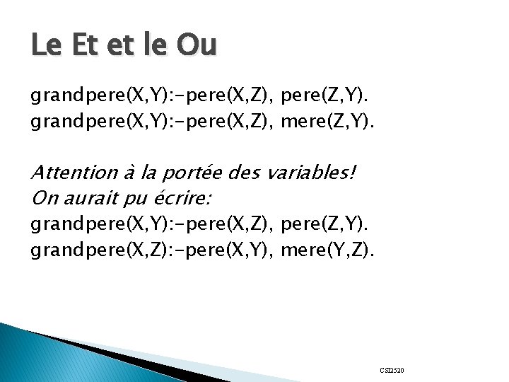 Le Et et le Ou grandpere(X, Y): -pere(X, Z), pere(Z, Y). grandpere(X, Y): -pere(X,