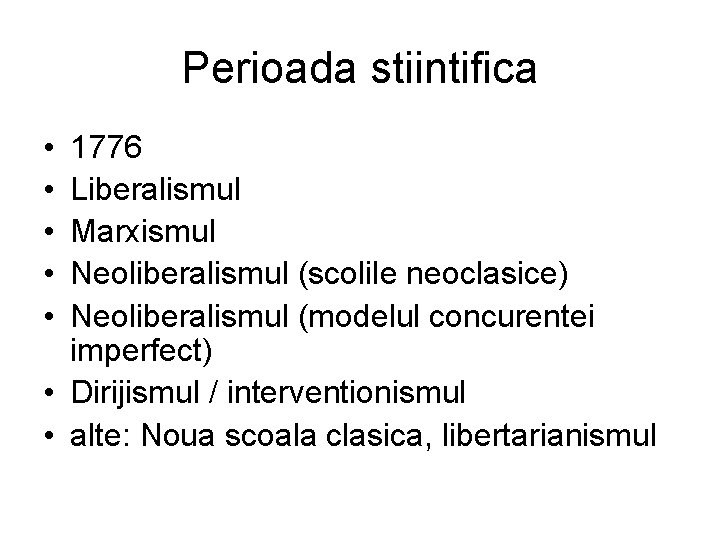 Perioada stiintifica • • • 1776 Liberalismul Marxismul Neoliberalismul (scolile neoclasice) Neoliberalismul (modelul concurentei