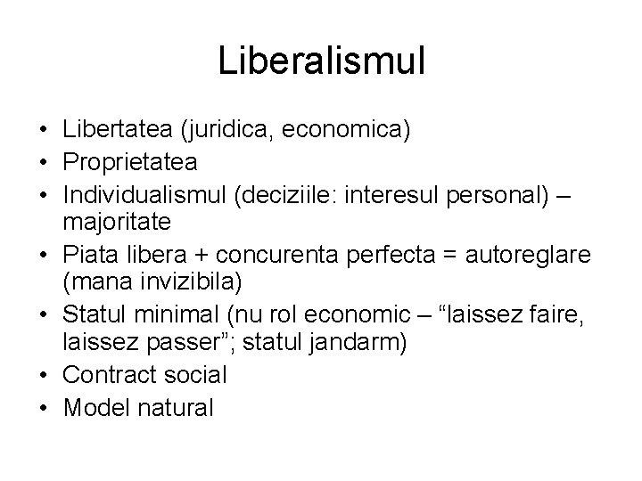 Liberalismul • Libertatea (juridica, economica) • Proprietatea • Individualismul (deciziile: interesul personal) – majoritate