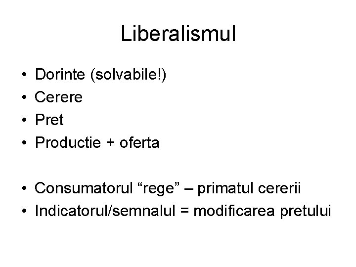 Liberalismul • • Dorinte (solvabile!) Cerere Pret Productie + oferta • Consumatorul “rege” –