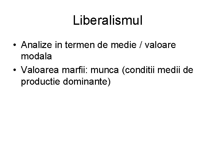 Liberalismul • Analize in termen de medie / valoare modala • Valoarea marfii: munca