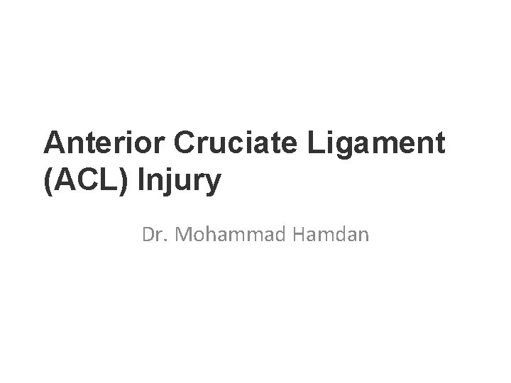 Anterior Cruciate Ligament (ACL) Injury Dr. Mohammad Hamdan 