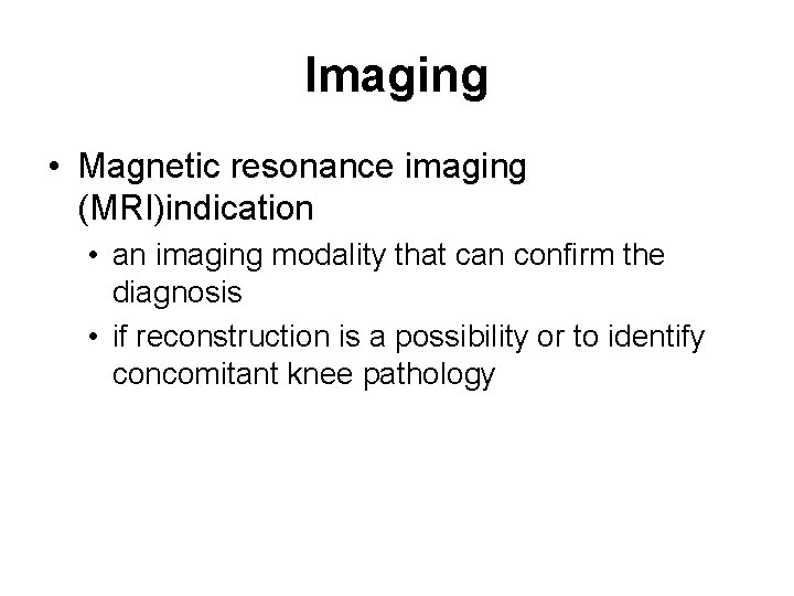 Imaging • Magnetic resonance imaging (MRI)indication • an imaging modality that can confirm the