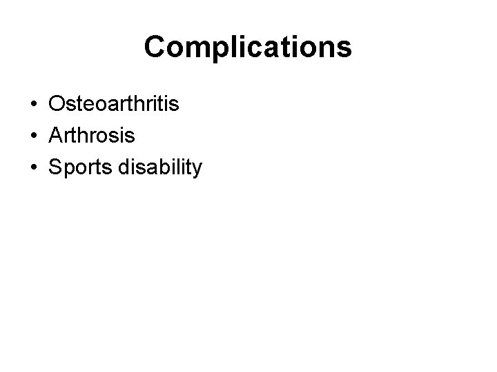 Complications • Osteoarthritis • Arthrosis • Sports disability 