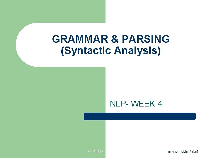 GRAMMAR & PARSING (Syntactic Analysis) NLP- WEEK 4 8/1/2007 rmana-fsktm/nlp 4 