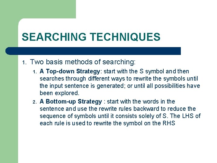 SEARCHING TECHNIQUES 1. Two basis methods of searching: 1. 2. A Top-down Strategy: start
