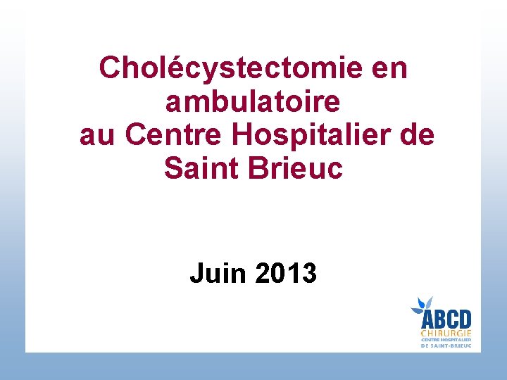 Cholécystectomie en ambulatoire au Centre Hospitalier de Saint Brieuc Juin 2013 