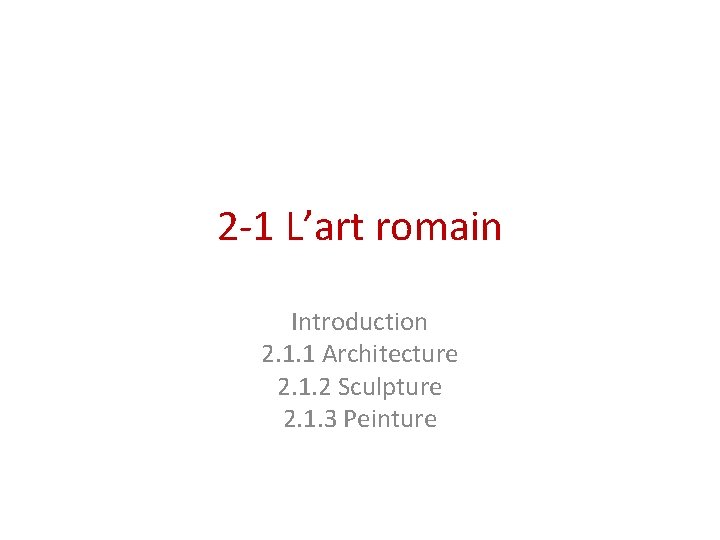 2 -1 L’art romain Introduction 2. 1. 1 Architecture 2. 1. 2 Sculpture 2.
