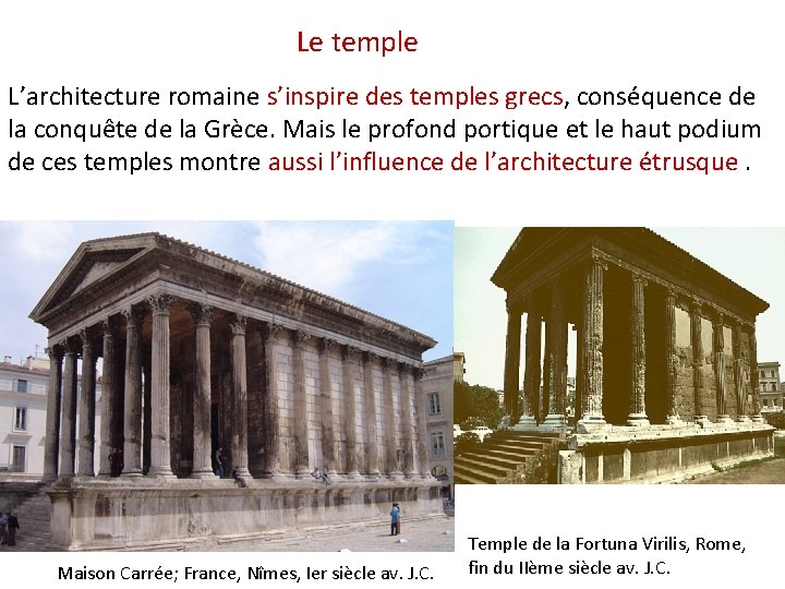 Le temple L’architecture romaine s’inspire des temples grecs, conséquence de la conquête de la