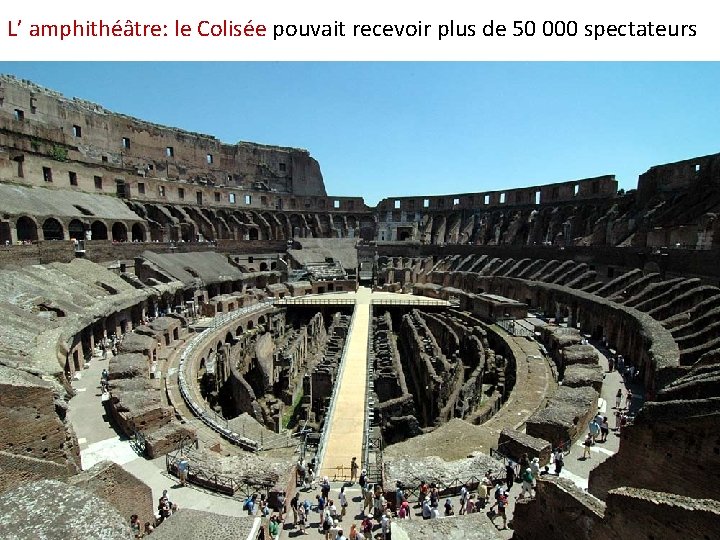 L’ amphithéâtre: le Colisée pouvait recevoir plus de 50 000 spectateurs 
