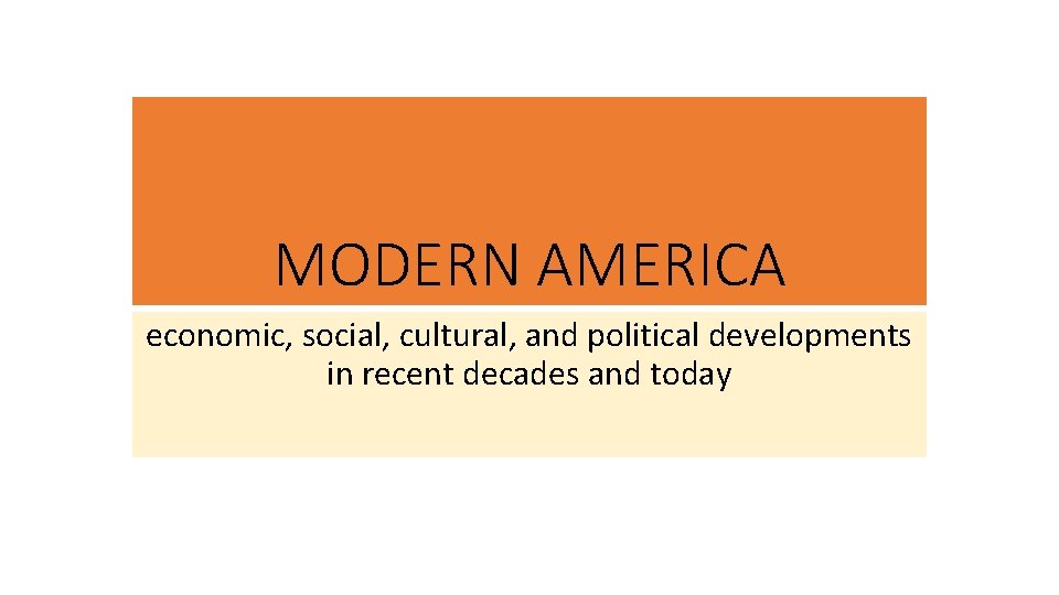 MODERN AMERICA economic, social, cultural, and political developments in recent decades and today 