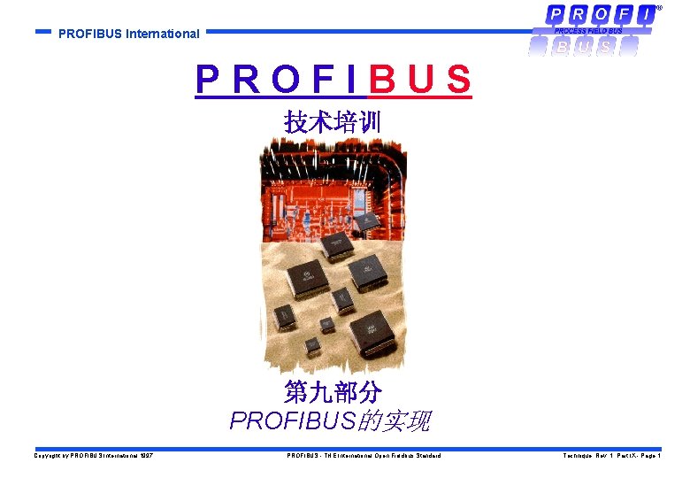 PROFIBUS International PROFIBUS 技术培训 第九部分 PROFIBUS的实现 Copyright by PROFIBUS International 1997 PROFIBUS - THE