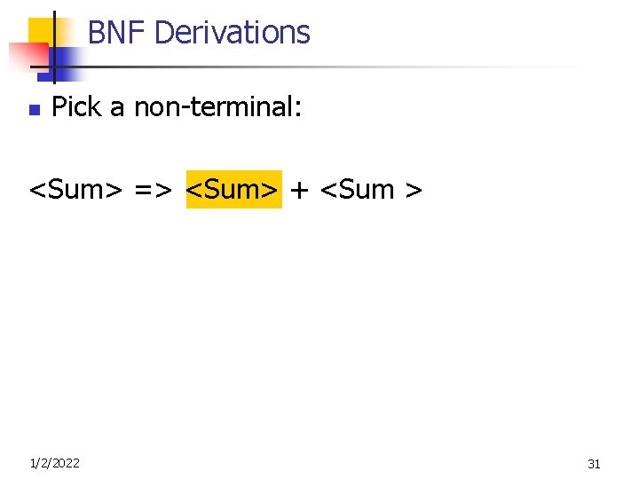BNF Derivations n Pick a non-terminal: <Sum> => <Sum> + <Sum > 1/2/2022 31