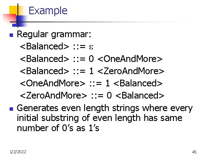 Example n n Regular grammar: <Balanced> : : = 0 <One. And. More> <Balanced>