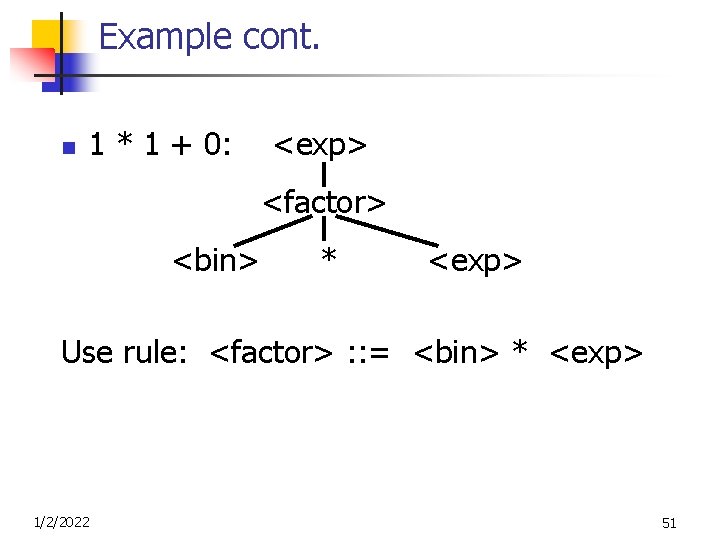 Example cont. n 1 * 1 + 0: <exp> <factor> <bin> * <exp> Use