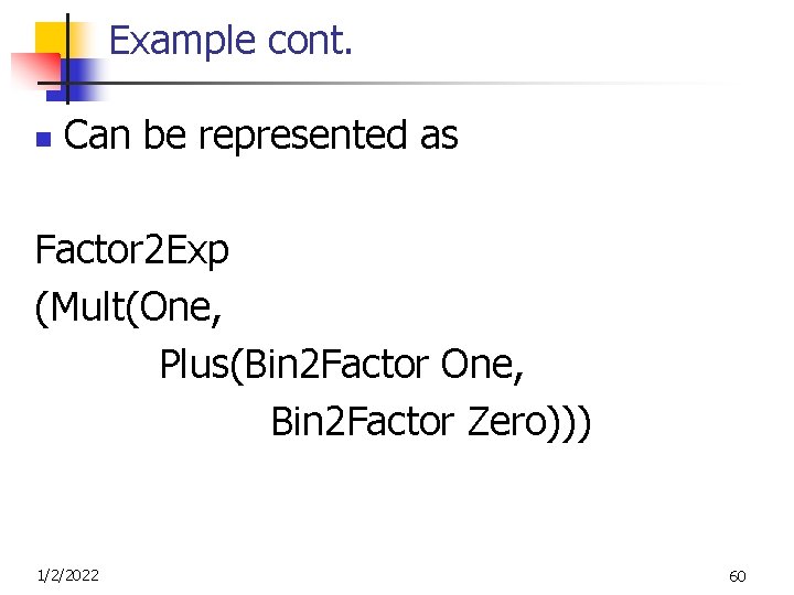 Example cont. n Can be represented as Factor 2 Exp (Mult(One, Plus(Bin 2 Factor