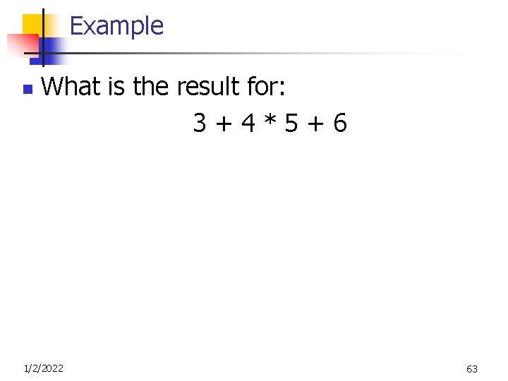 Example n What is the result for: 3+4*5+6 1/2/2022 63 